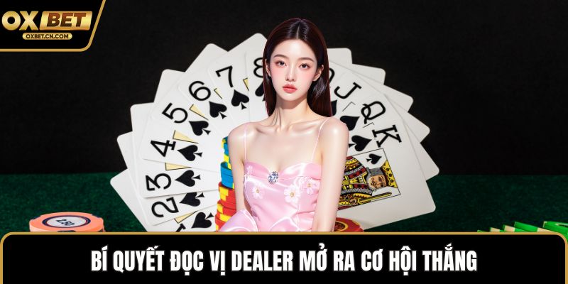 Bí quyết đọc vị dealer mở ra cơ hội thắng