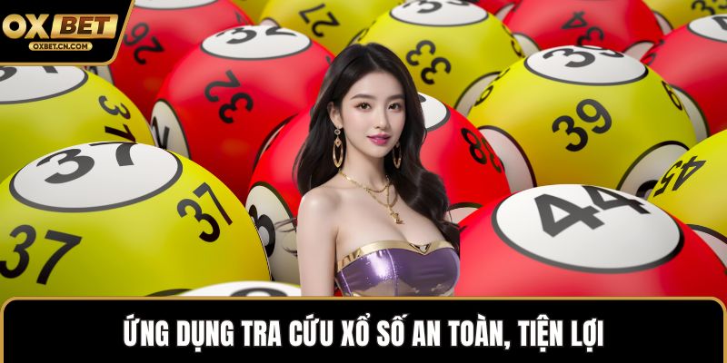 Ứng dụng tra cứu xổ số an toàn, tiện lợi